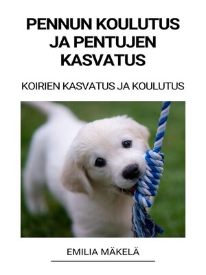 cover image of Pennun Koulutus ja Pentujen Kasvatus (Koirien Kasvatus ja Koulutus)